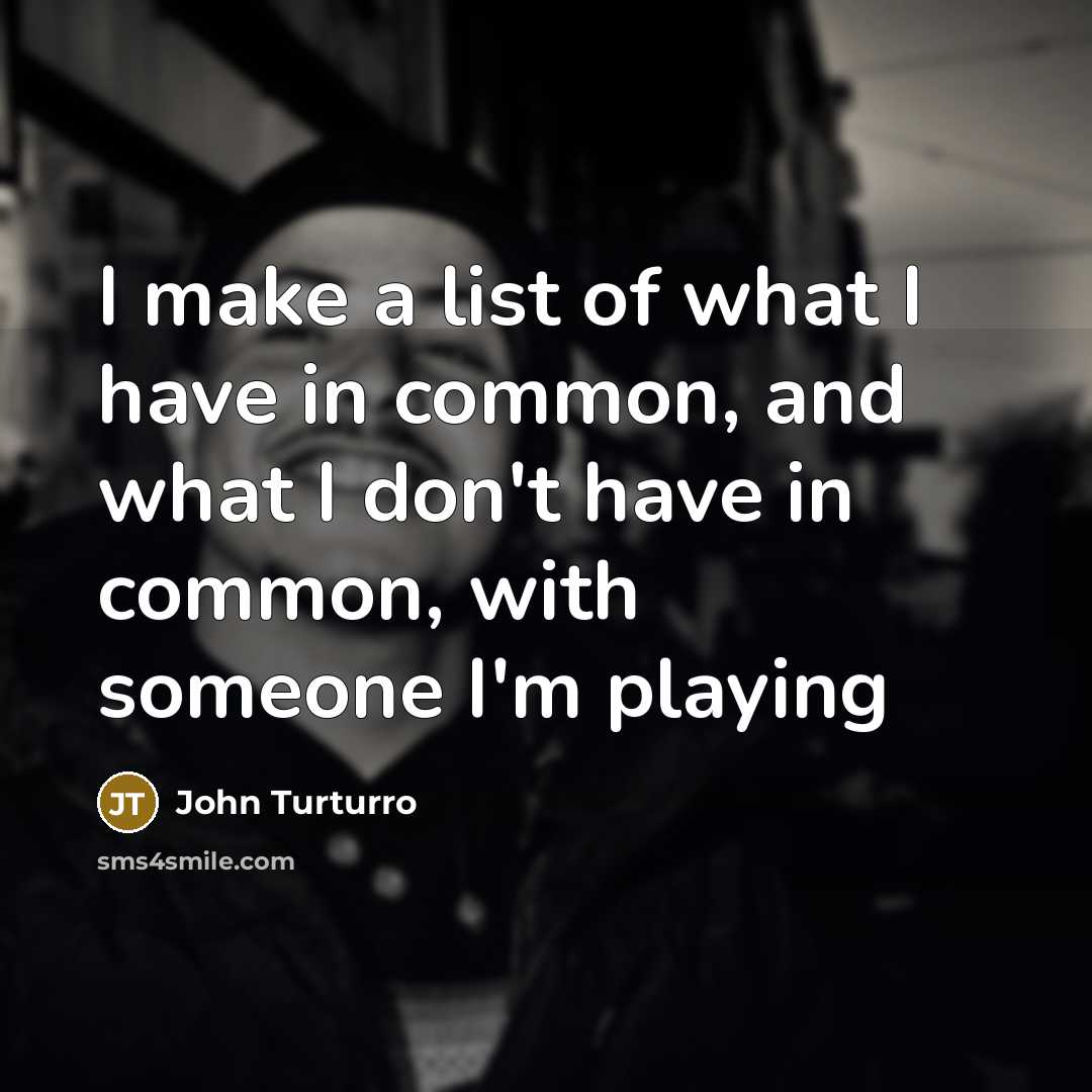 “I make a list of what I have in common,…” quote by John Turturro