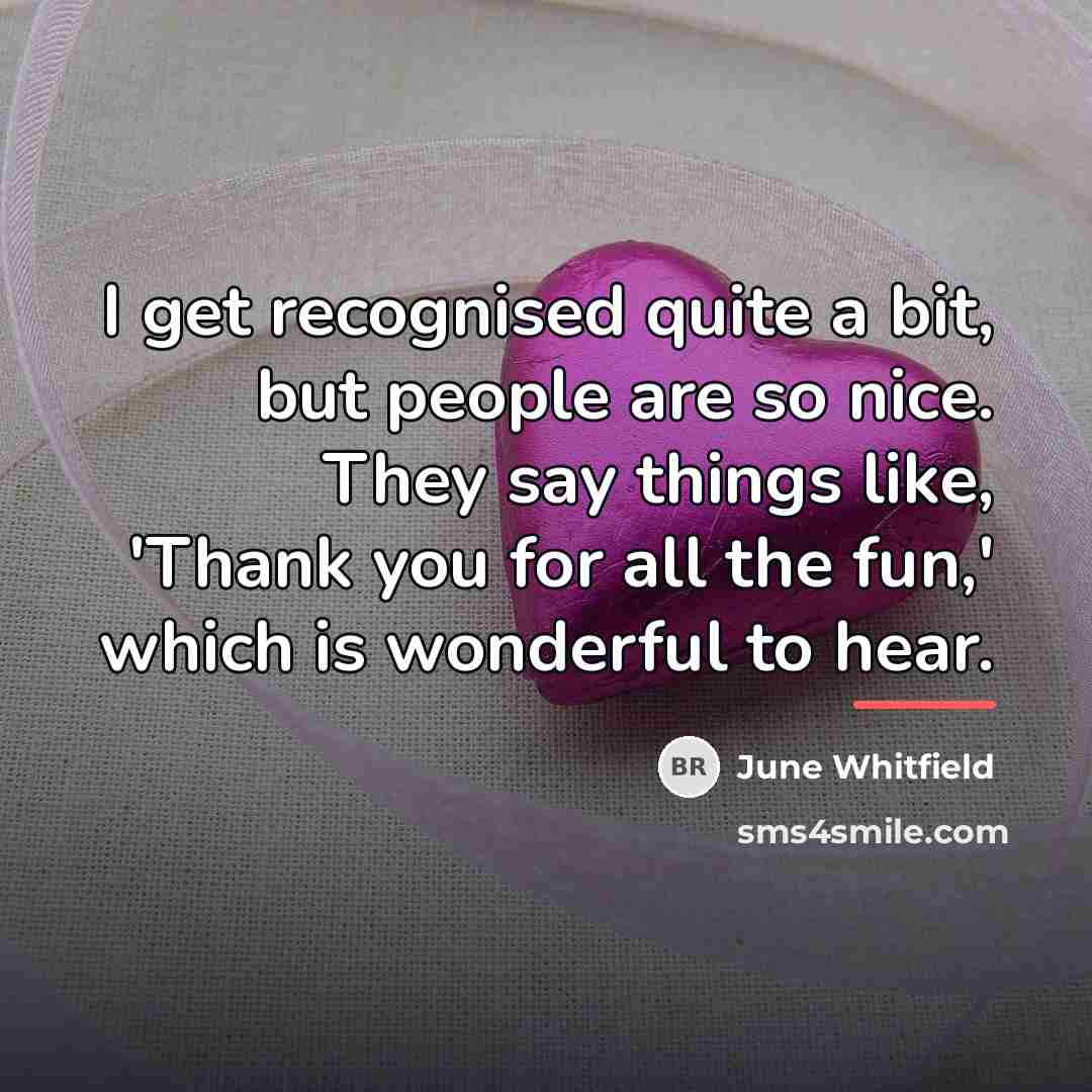 “I get recognised quite a bit, but people are so…” quote by June Whitfield