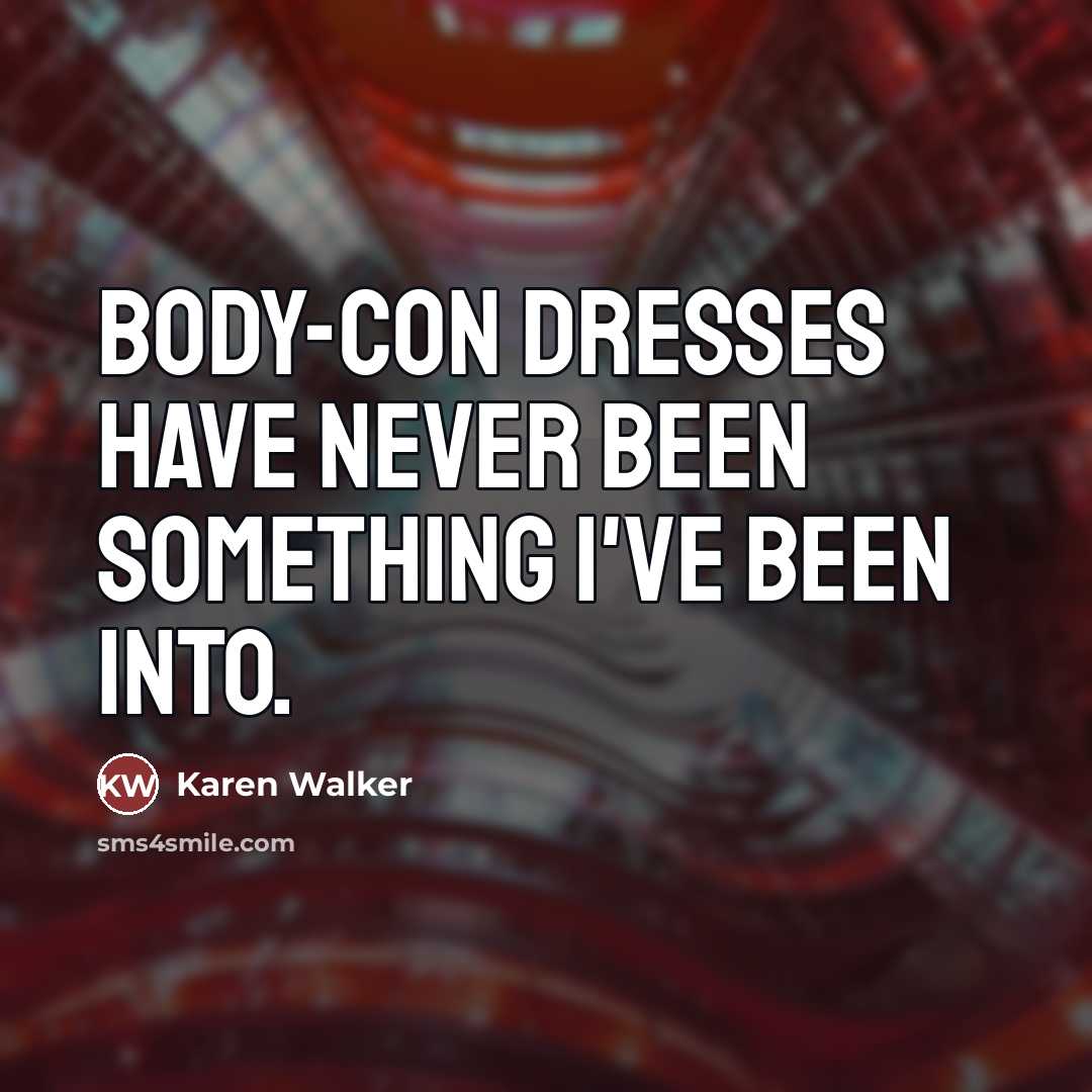 “Body-con dresses have never been something I've been into.…” quote by Karen Walker