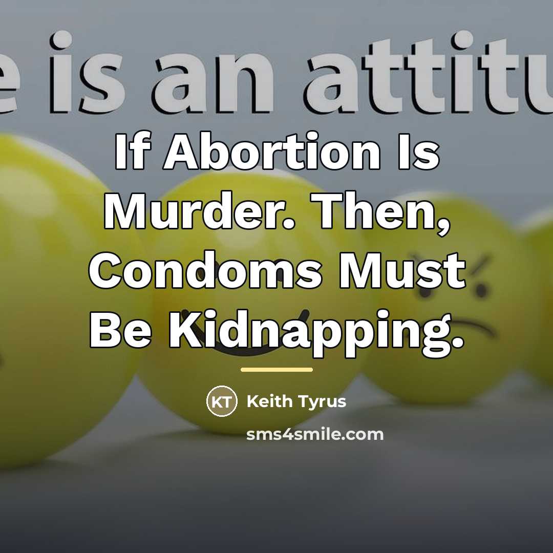 “If Abortion Is Murder. Then, Condoms Must Be Kidnapping.…” quote by Keith Tyrus