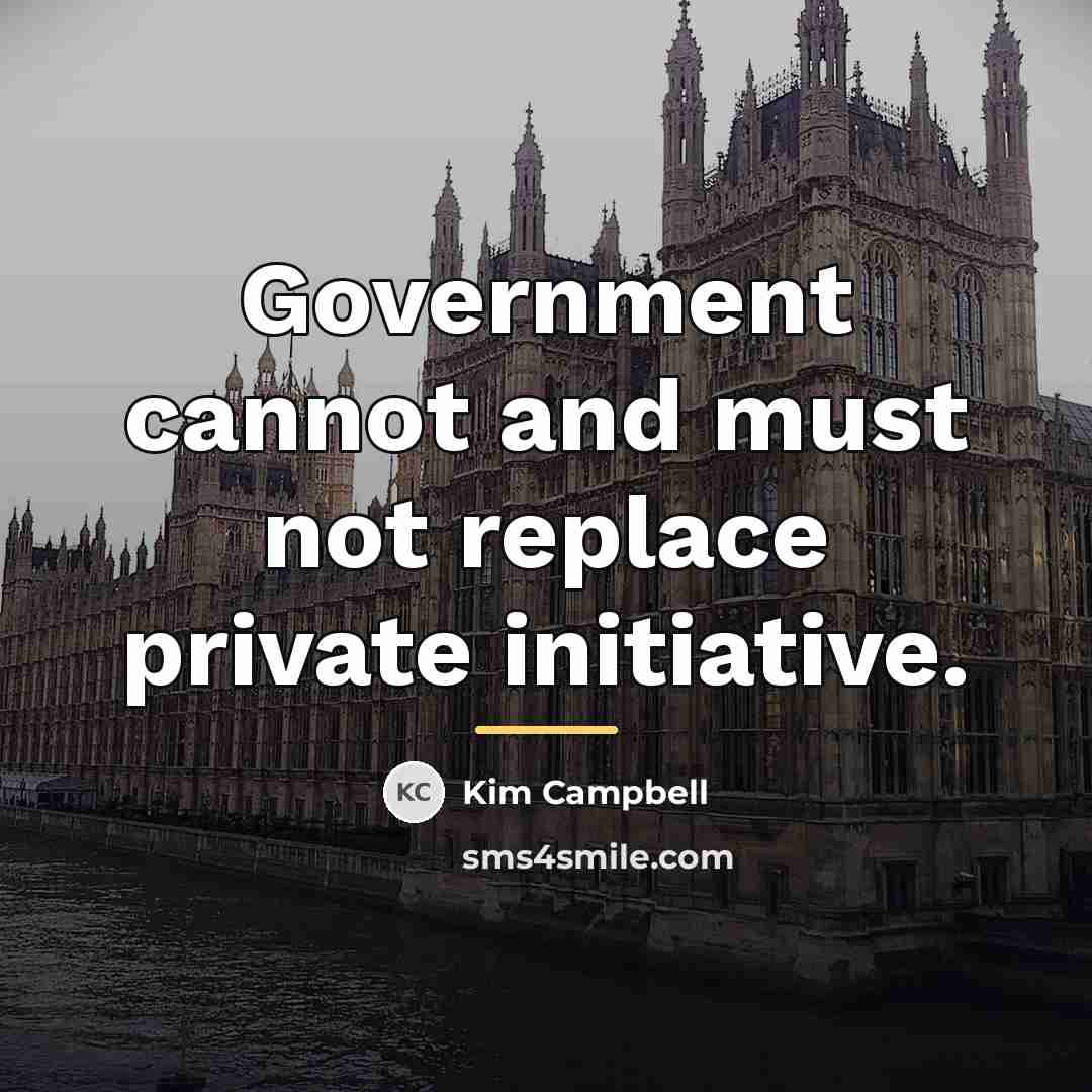 “Government cannot and must not replace private initiative.…” quote by Kim Campbell