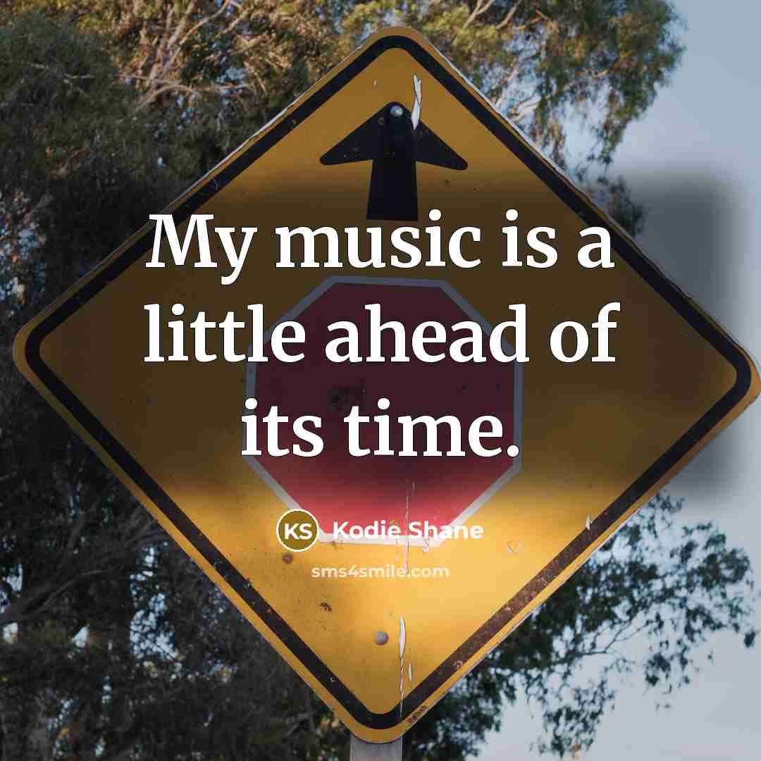“My music is a little ahead of its time.…” quote by Kodie Shane