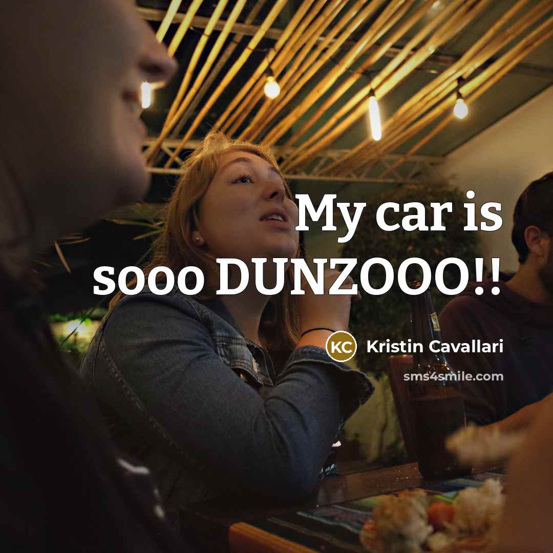 “My car is sooo DUNZOOO!!” quote by Kristin Cavallari