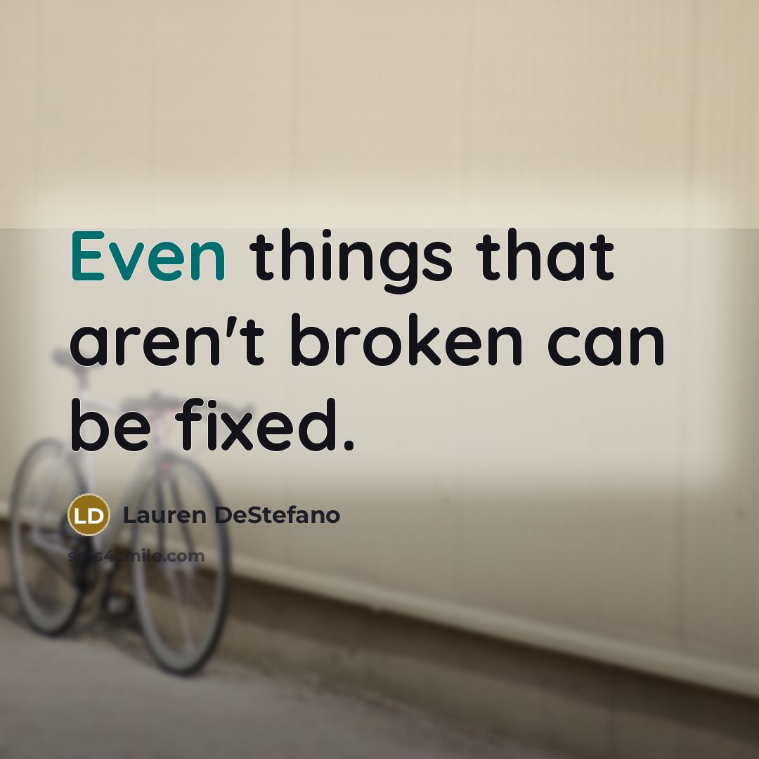 “Even things that aren't broken can be fixed.…” quote by Lauren DeStefano