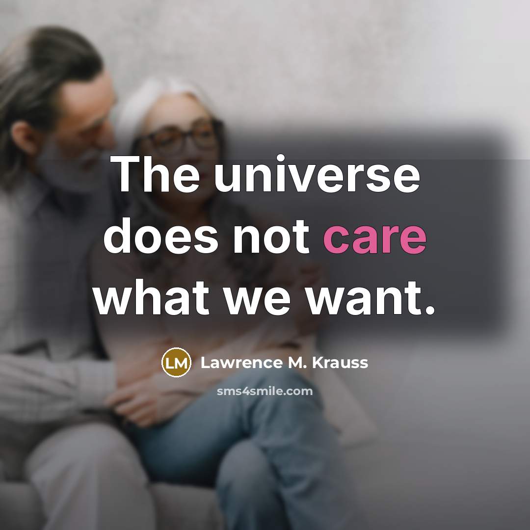 “The universe does not care what we want.…” quote by Lawrence M. Krauss
