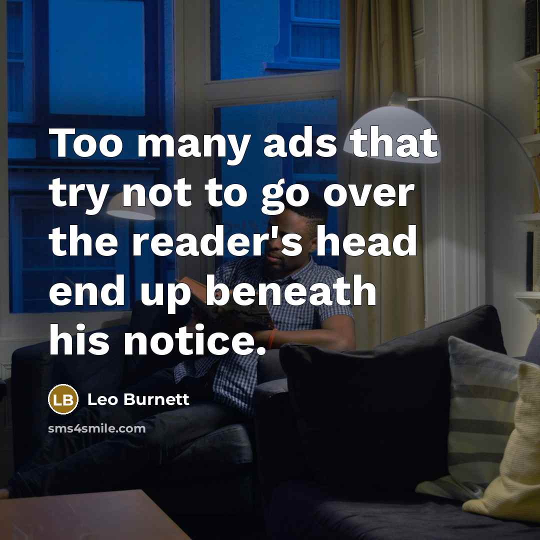 “Too many ads that try not to go over the…” quote by Leo Burnett