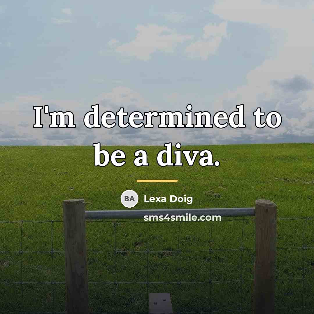“I'm determined to be a diva.…” quote by Lexa Doig