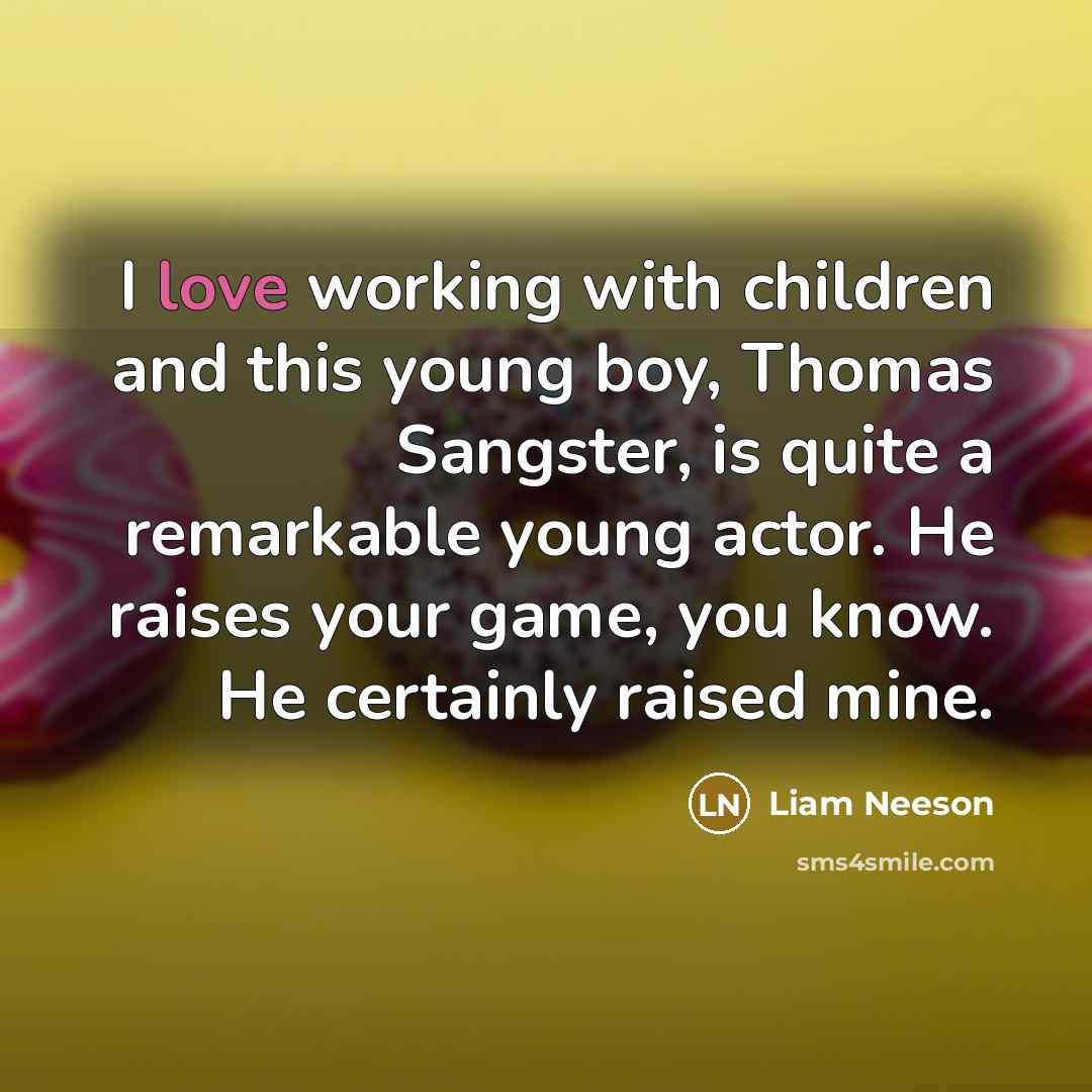 “I love working with children and this young boy, Thomas…” quote by Liam Neeson