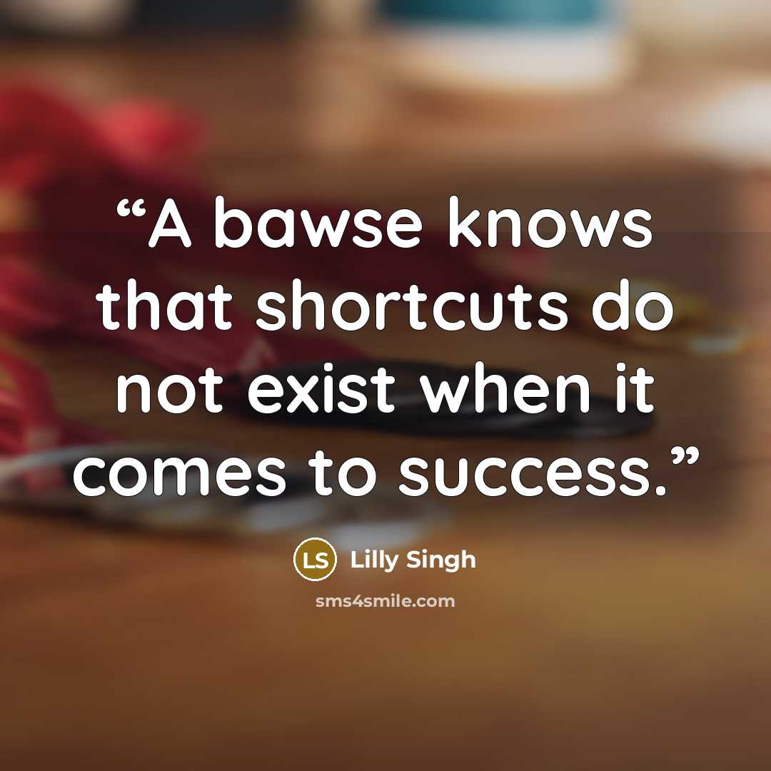 “A bawse knows that shortcuts do not exist when it comes to success.” quote by Lilly Singh