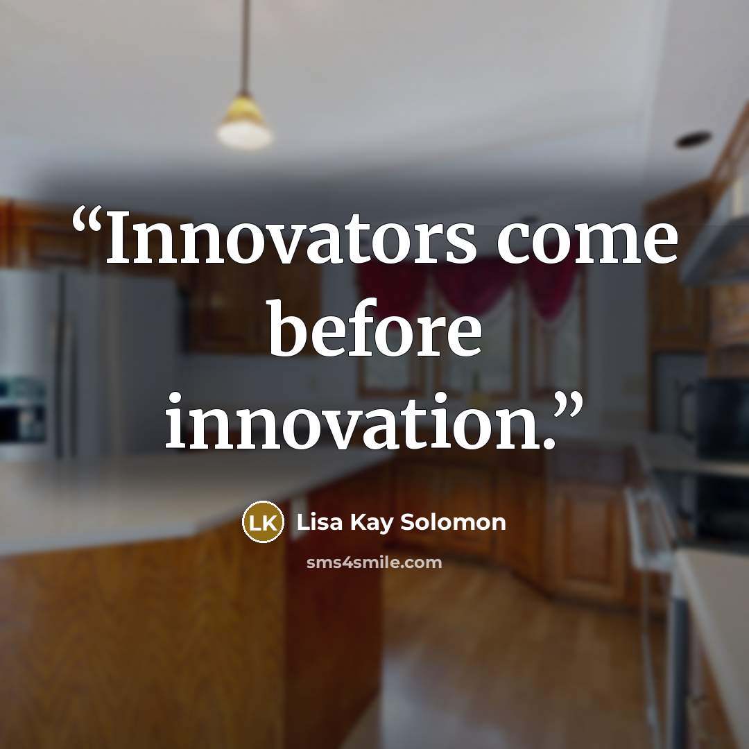 “Innovators come before innovation.” quote by Lisa Kay Solomon