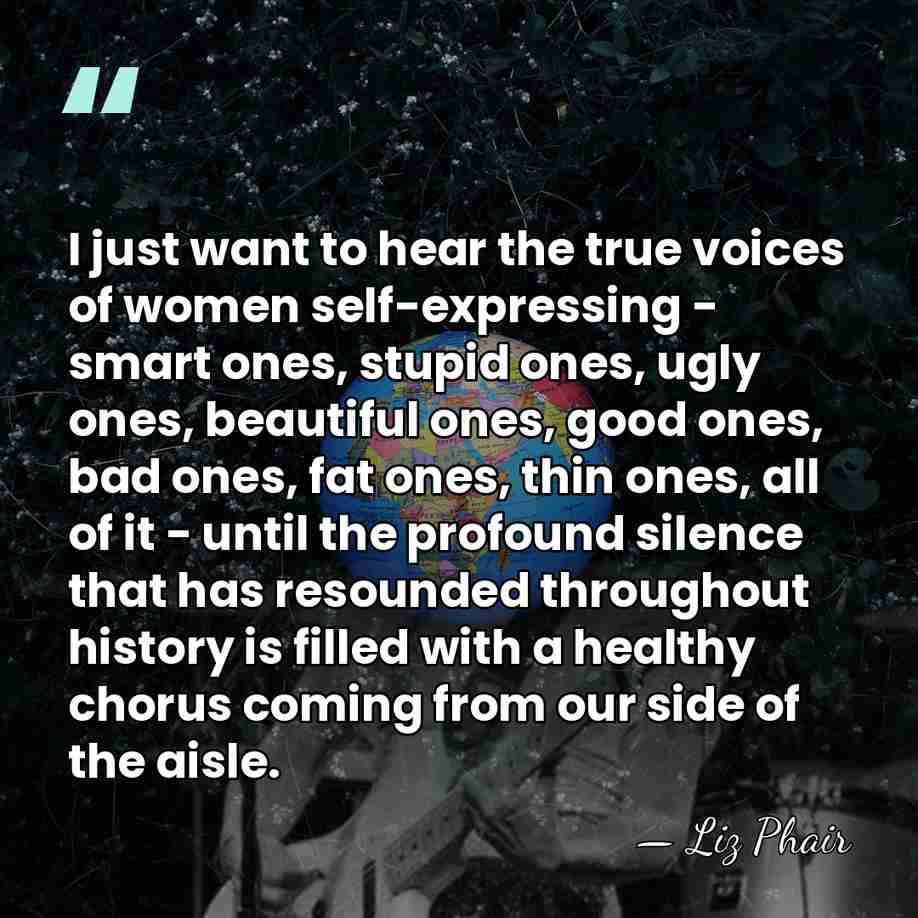 I just want to hear the true voices of women self-expressing -&hellip; - Liz Phair