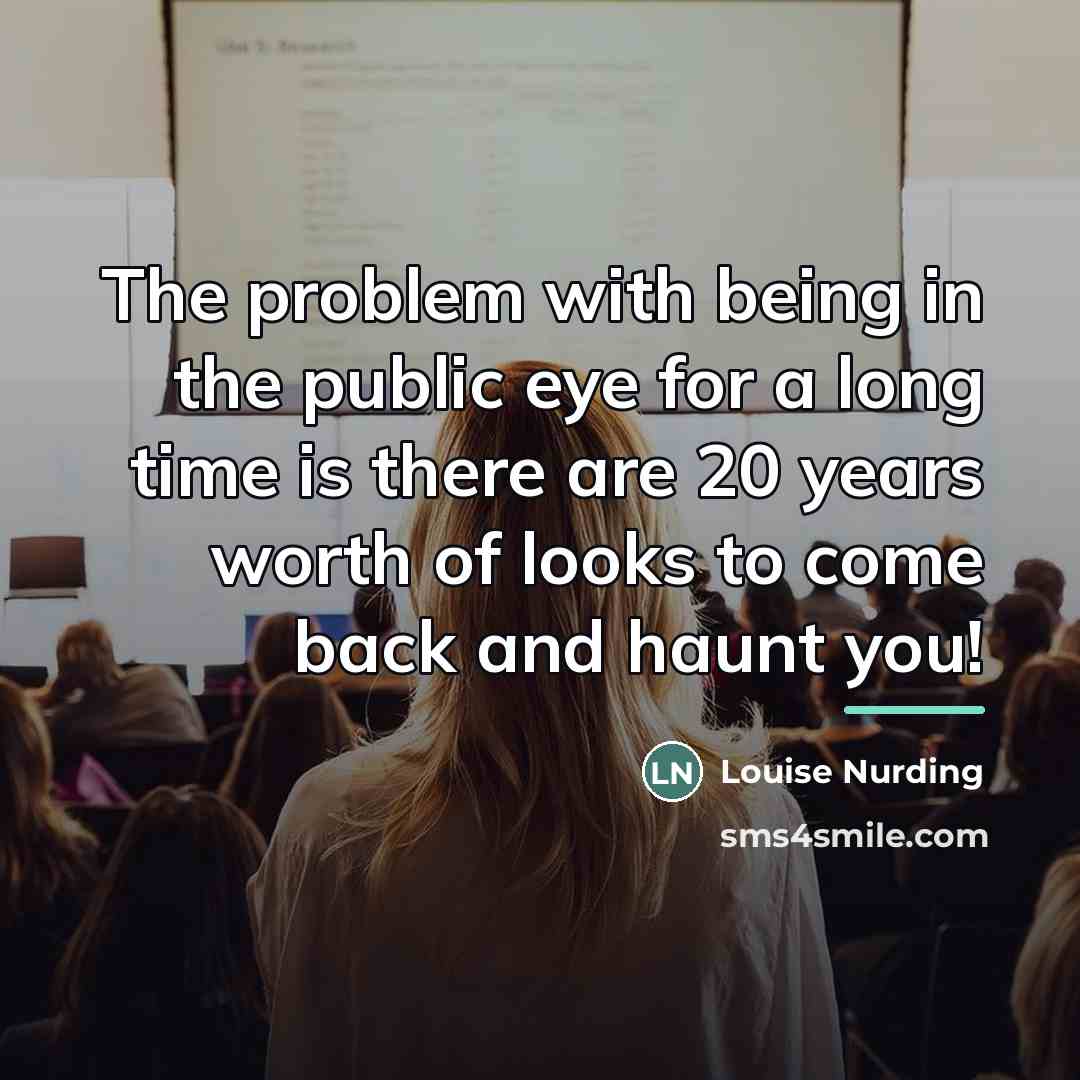 “The problem with being in the public eye for a…” quote by Louise Nurding