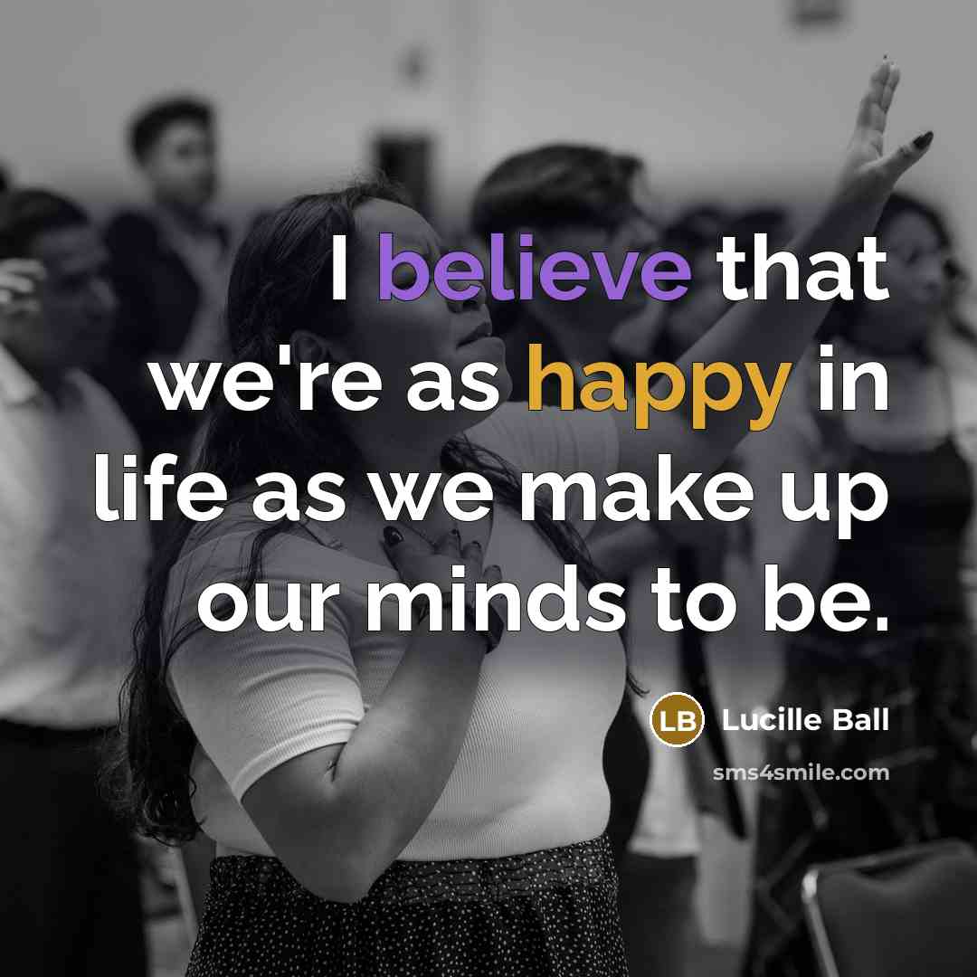 “I believe that we're as happy in life as we…” quote by Lucille Ball