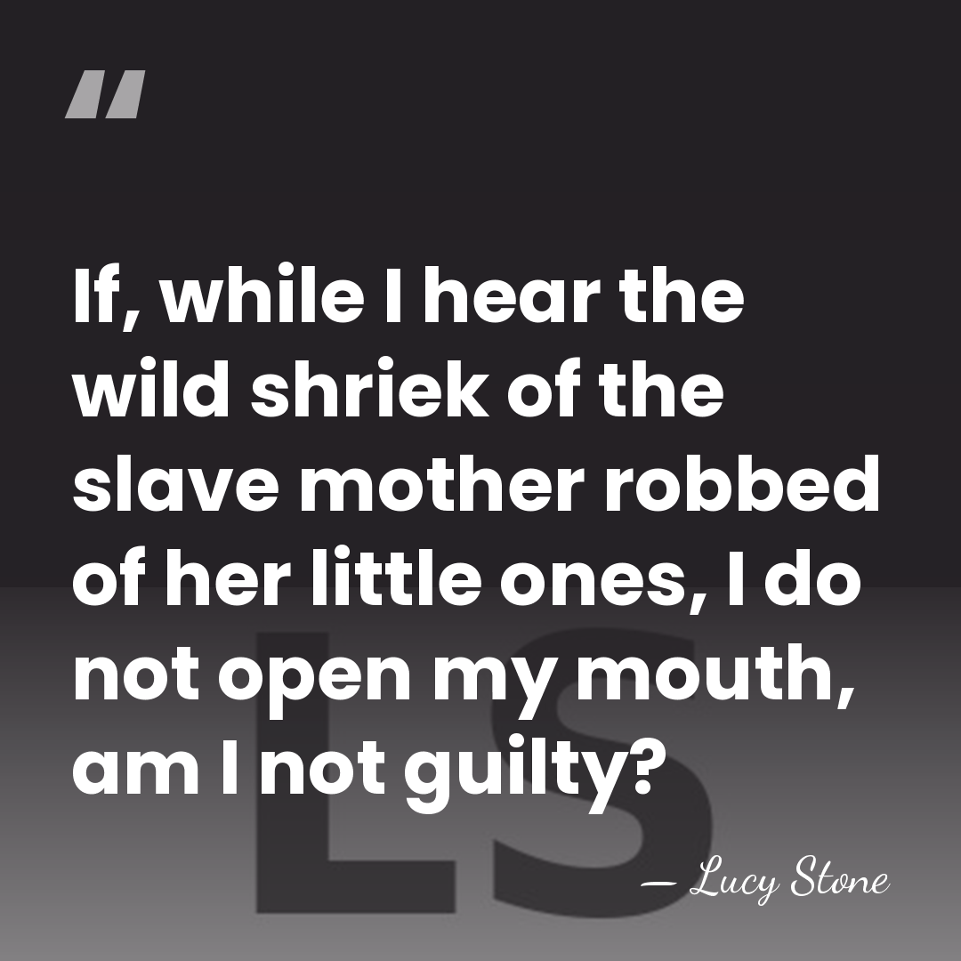 If, while I hear the wild shriek of the slave mother robbed&hellip; - Lucy Stone