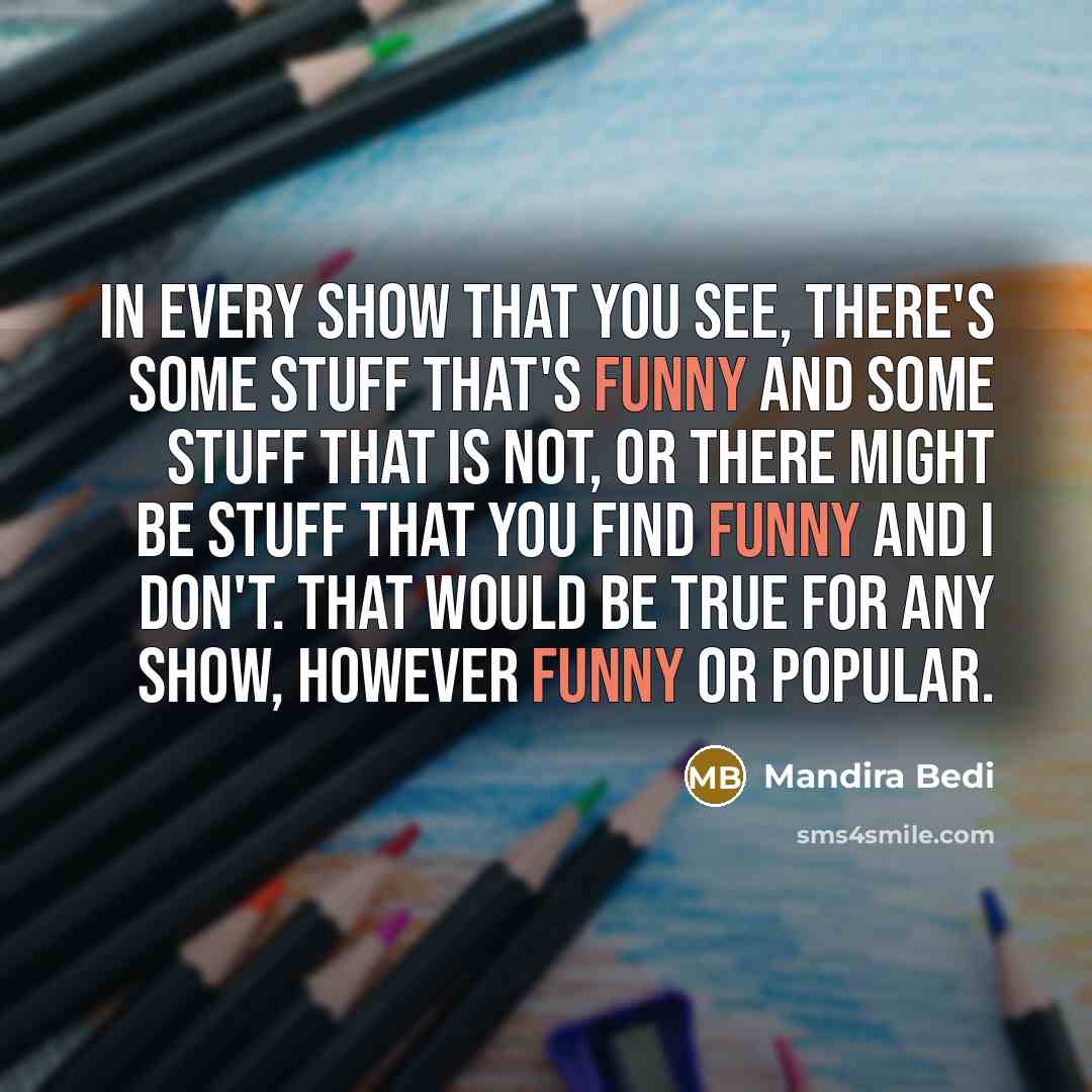 “In every show that you see, there's some stuff that's…” quote by Mandira Bedi