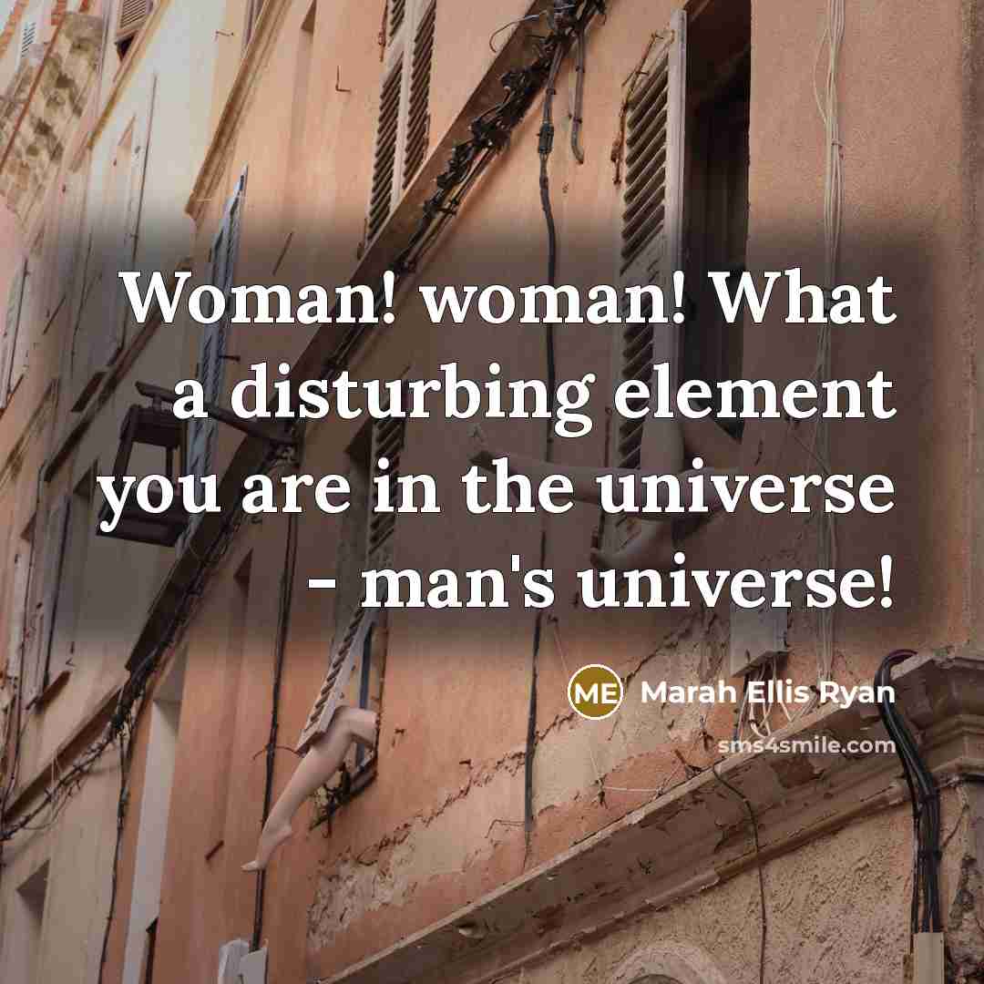“Woman! woman! What a disturbing element you are in the…” quote by Marah Ellis Ryan