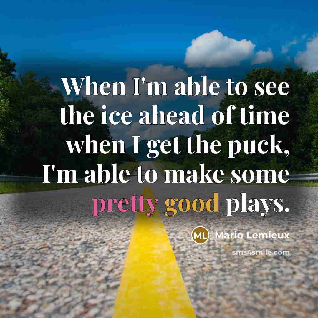 “When I'm able to see the ice ahead of time…” quote by Mario Lemieux