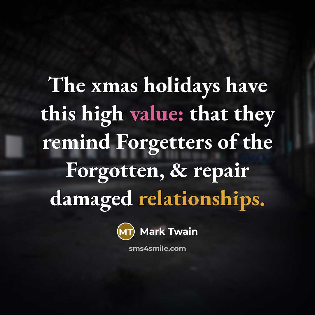“The xmas holidays have this high value: that they remind Forgetters of the Forgotten, & repair damaged relationships.” quote by Mark Twain