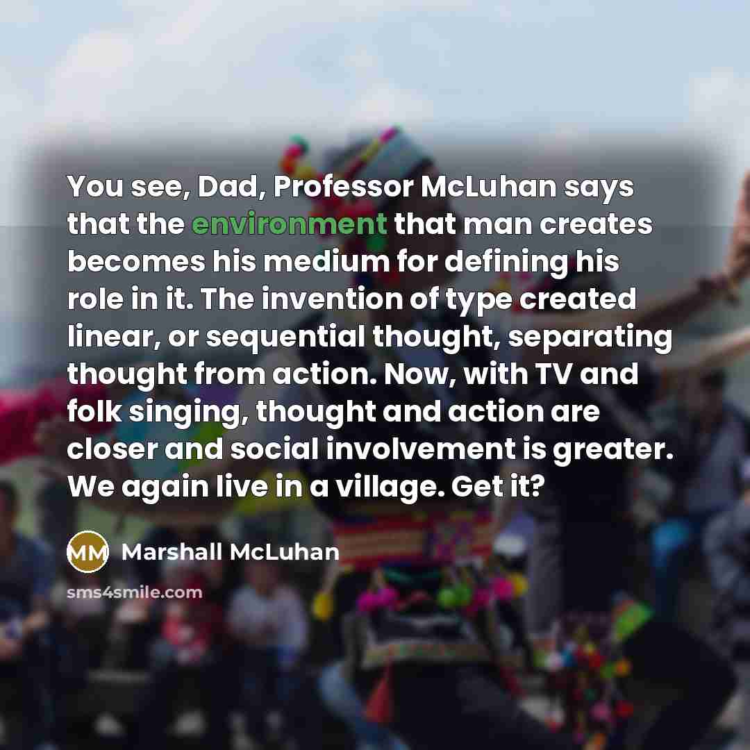 “You see, Dad, Professor McLuhan says that the environment that…” quote by Marshall McLuhan
