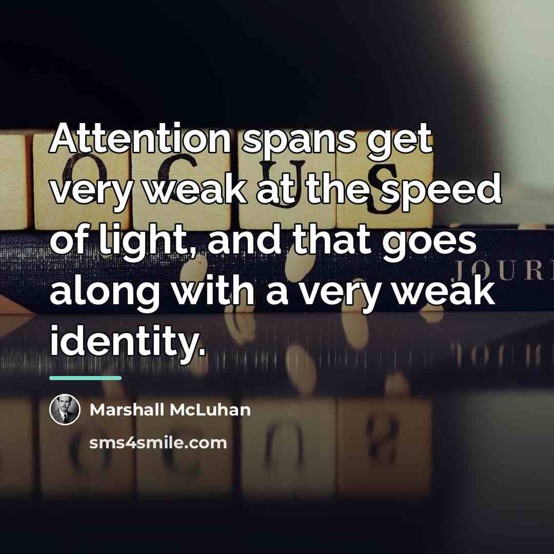 “Attention spans get very weak at the speed of light,…” quote by Marshall McLuhan