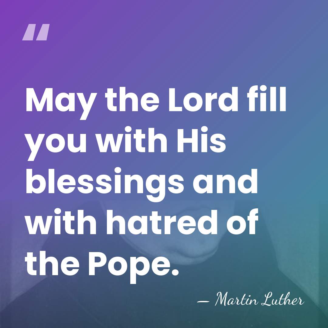 May the Lord fill you with His blessings and with hatred of&hellip; - Martin Luther