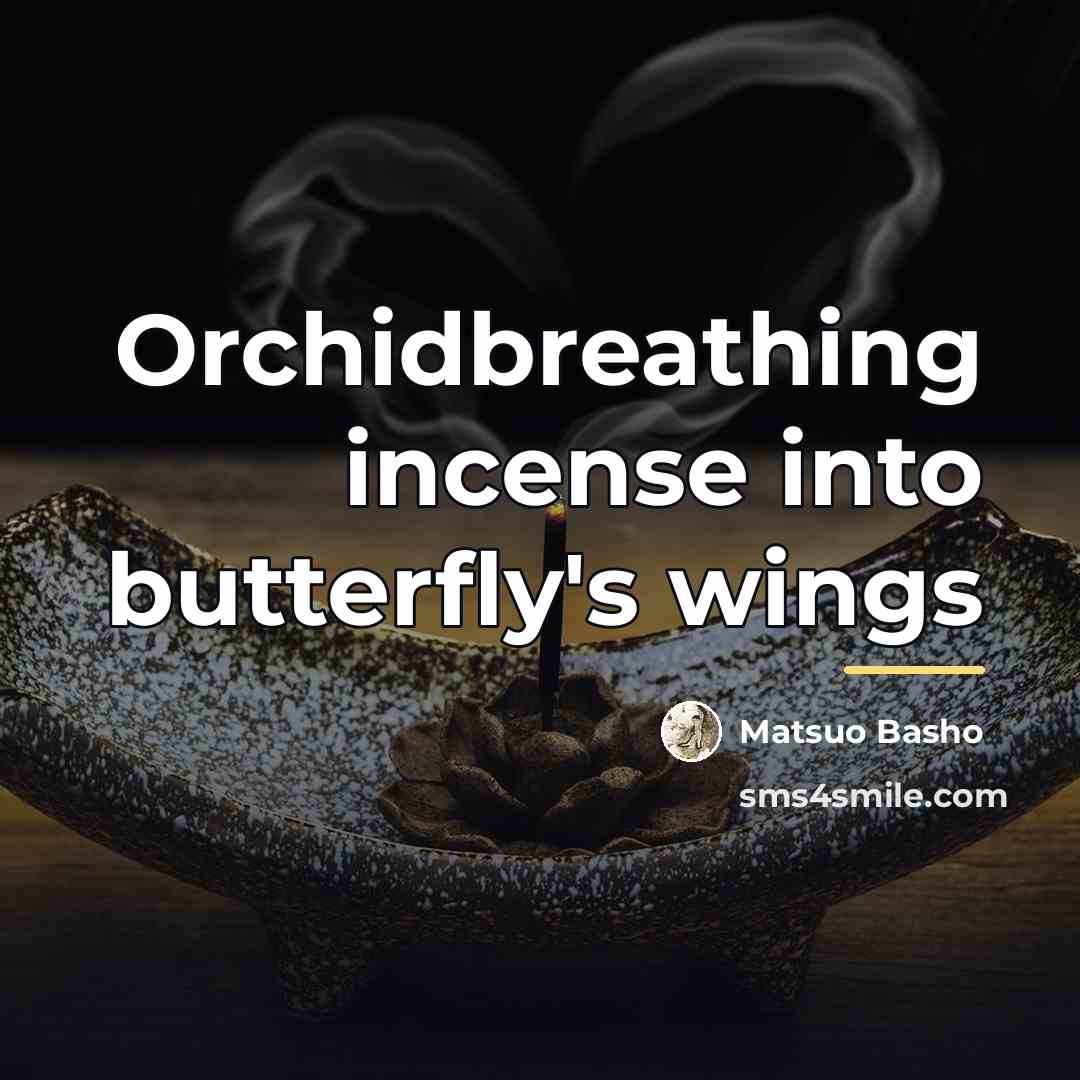 “Orchidbreathing incense into butterfly's wings…” quote by Matsuo Basho