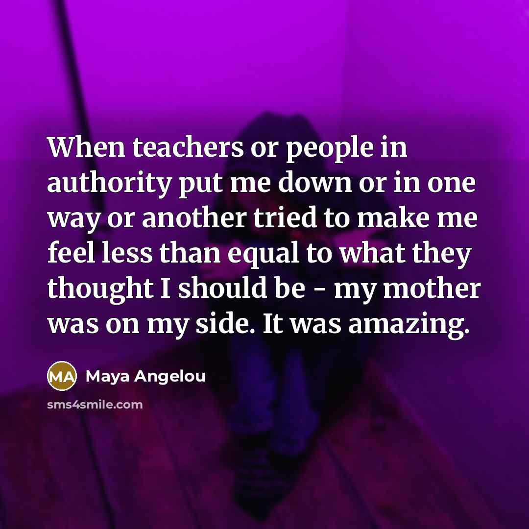 “When teachers or people in authority put me down or…” quote by Maya Angelou