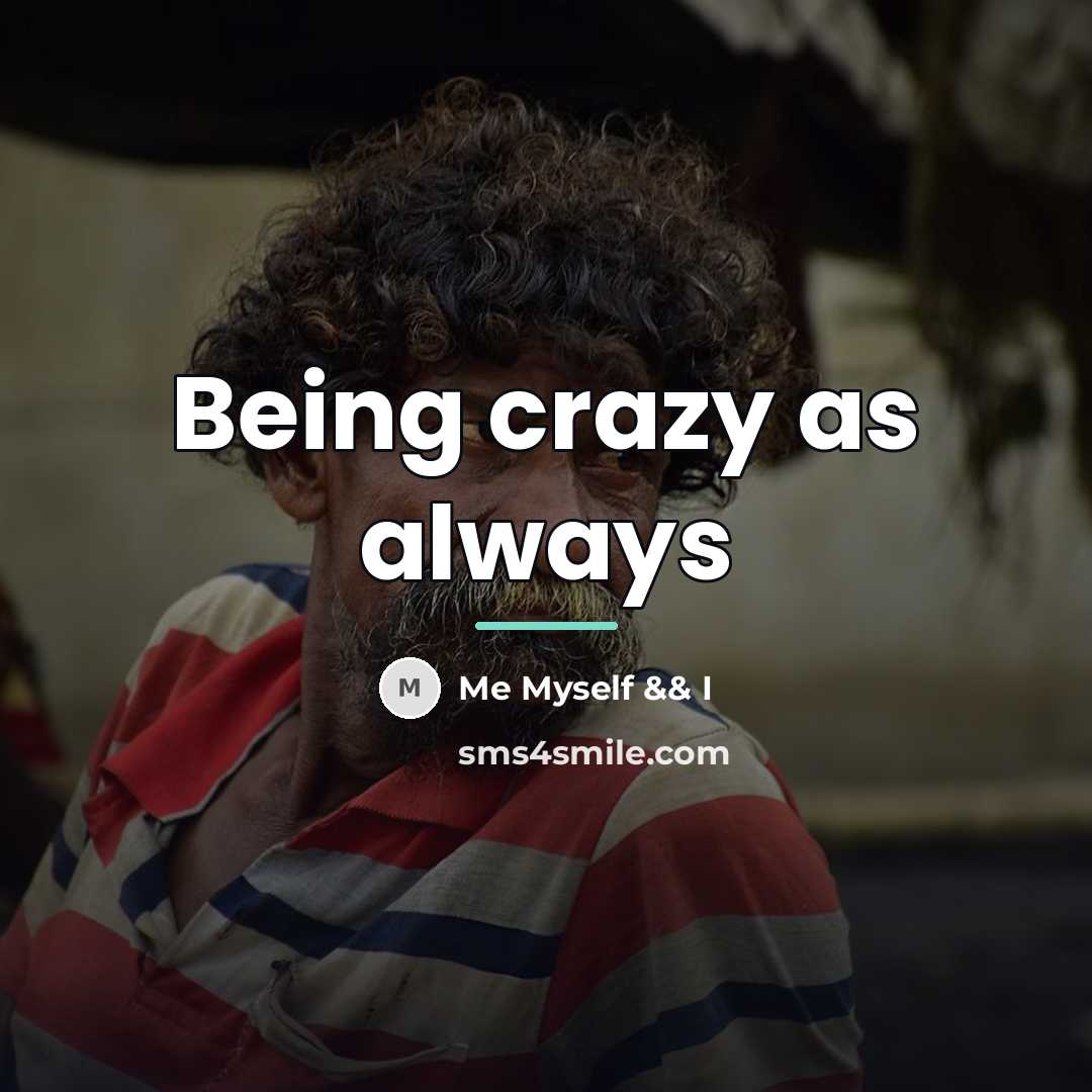 “Being crazy as always…” quote by Me Myself && I
