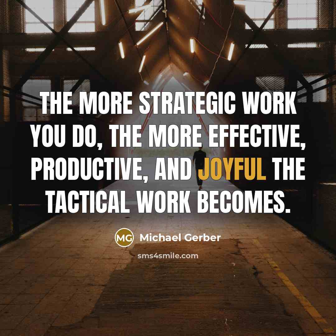 “The more Strategic Work you do, the more effective, productive,…” quote by Michael Gerber