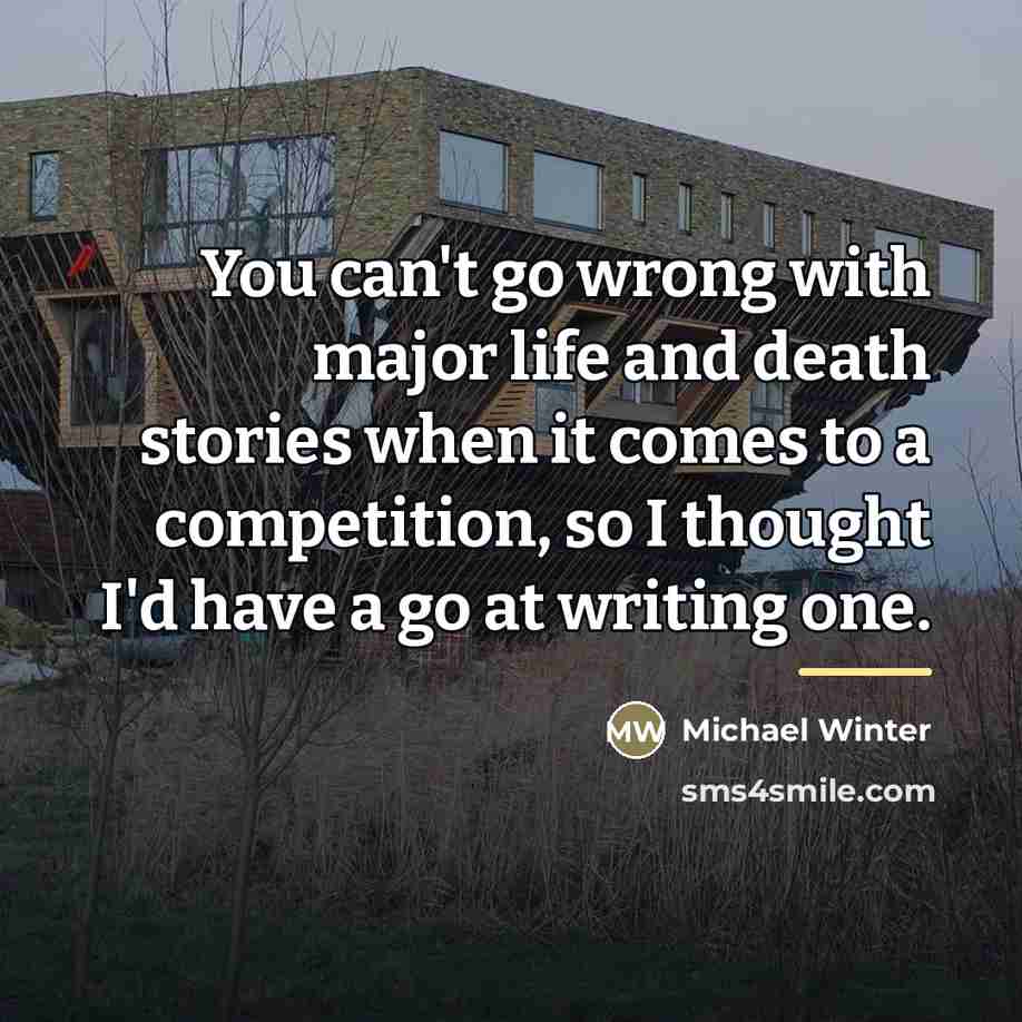 “You can't go wrong with major life and death stories…” quote by Michael Winter