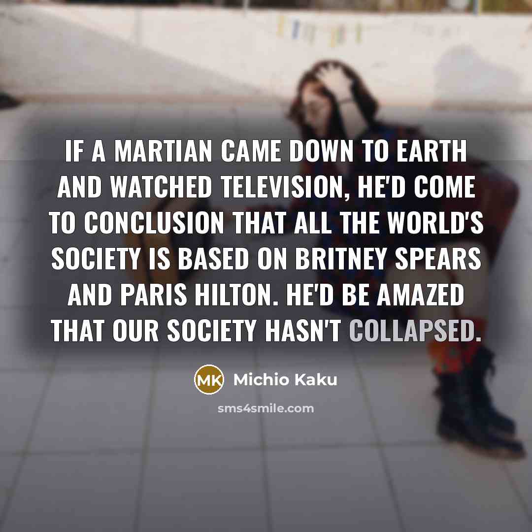 “If a Martian came down to Earth and watched television,…” quote by Michio Kaku