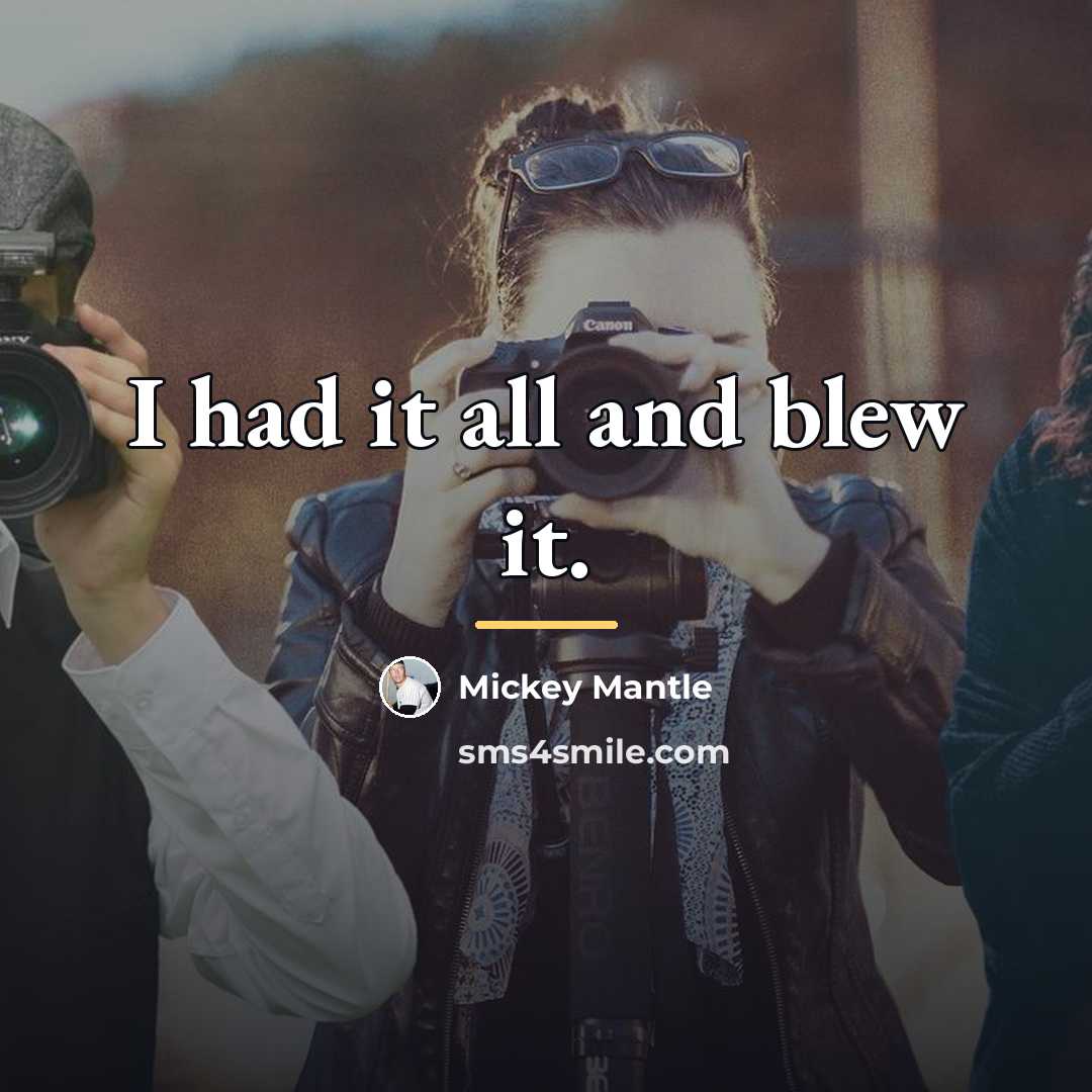 “I had it all and blew it.…” quote by Mickey Mantle