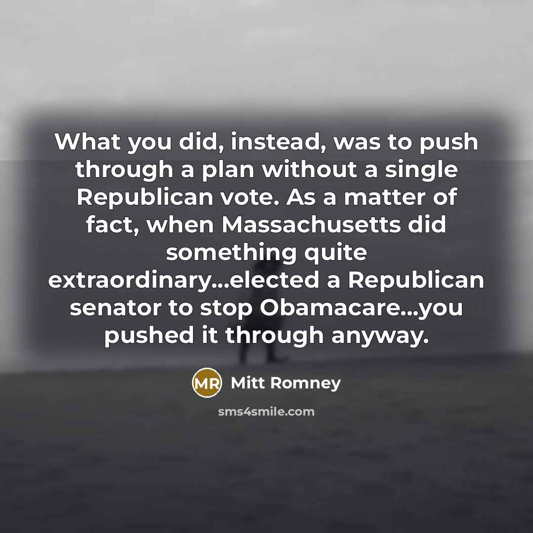 “What you did, instead, was to push through a plan…” quote by Mitt Romney
