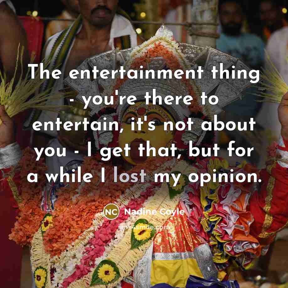 “The entertainment thing - you're there to entertain, it's not…” quote by Nadine Coyle