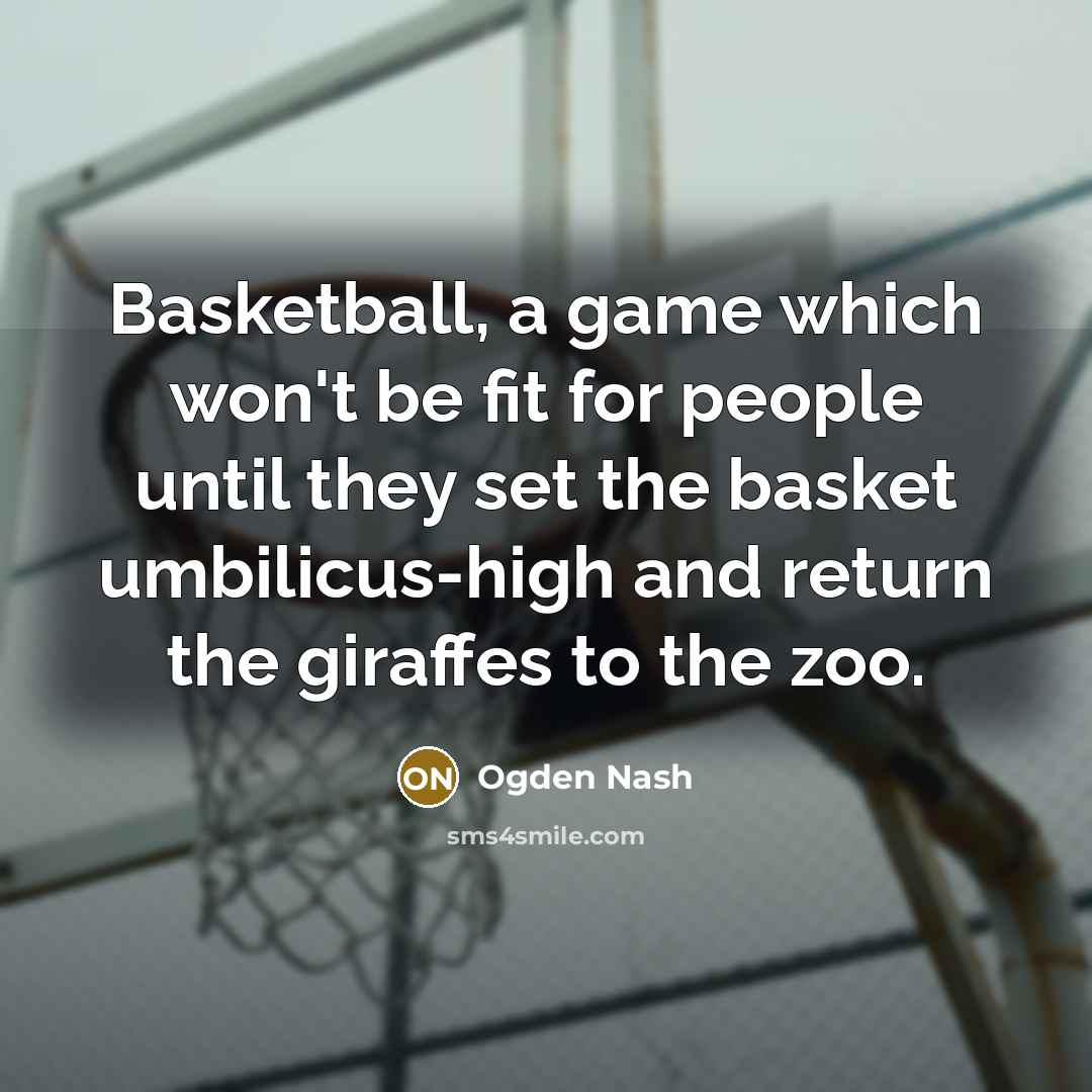 “Basketball, a game which won't be fit for people until…” quote by Ogden Nash