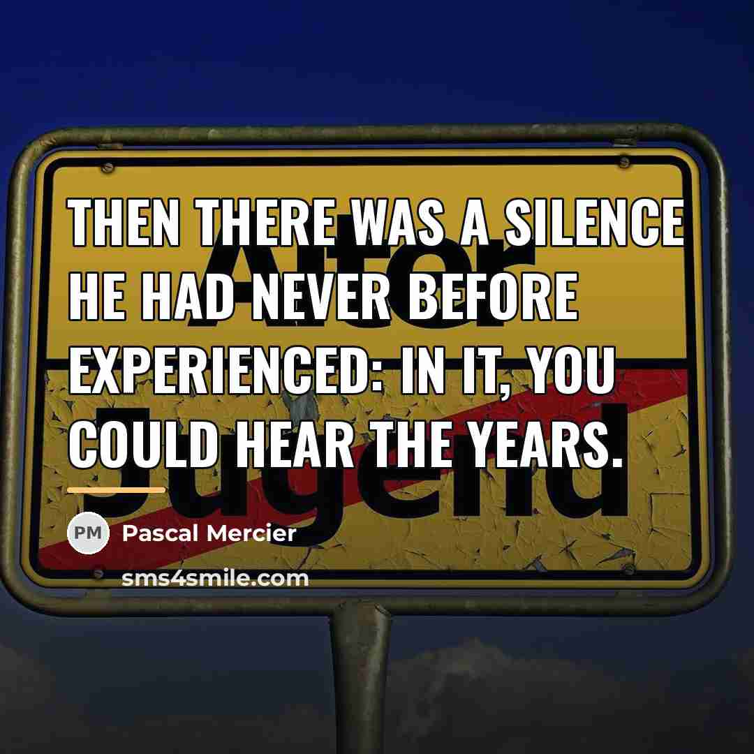 “Then there was a silence he had never before experienced:…” quote by Pascal Mercier