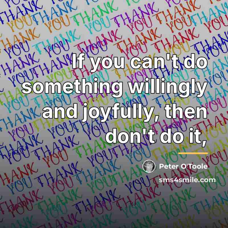 “If you can't do something willingly and joyfully, then don't…” quote by Peter O'Toole
