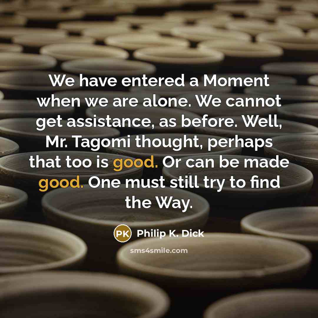 “We have entered a Moment when we are alone. We…” quote by Philip K. Dick