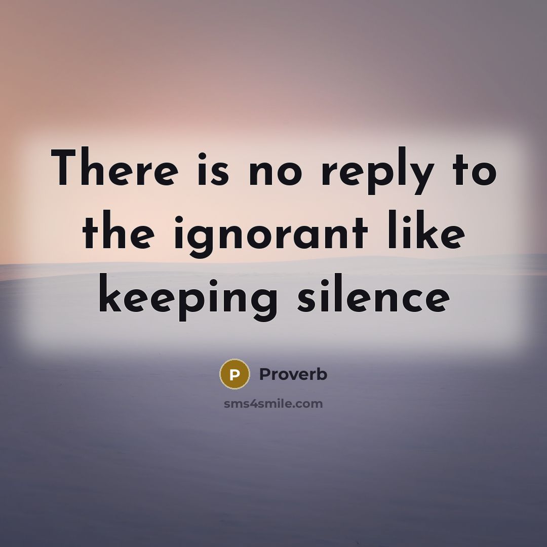 “There is no reply to the ignorant like keeping silence…” quote by Proverb
