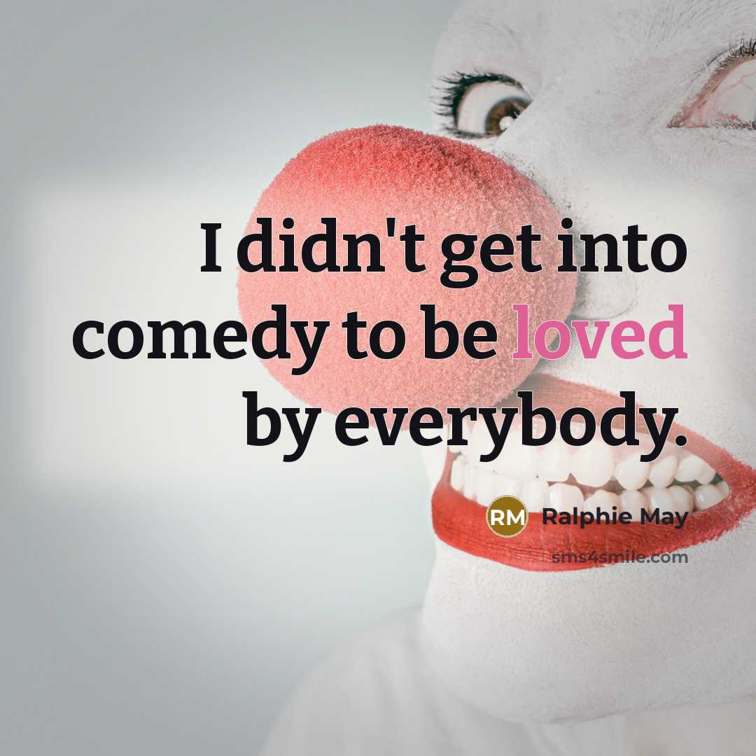 “I didn't get into comedy to be loved by everybody.…” quote by Ralphie May