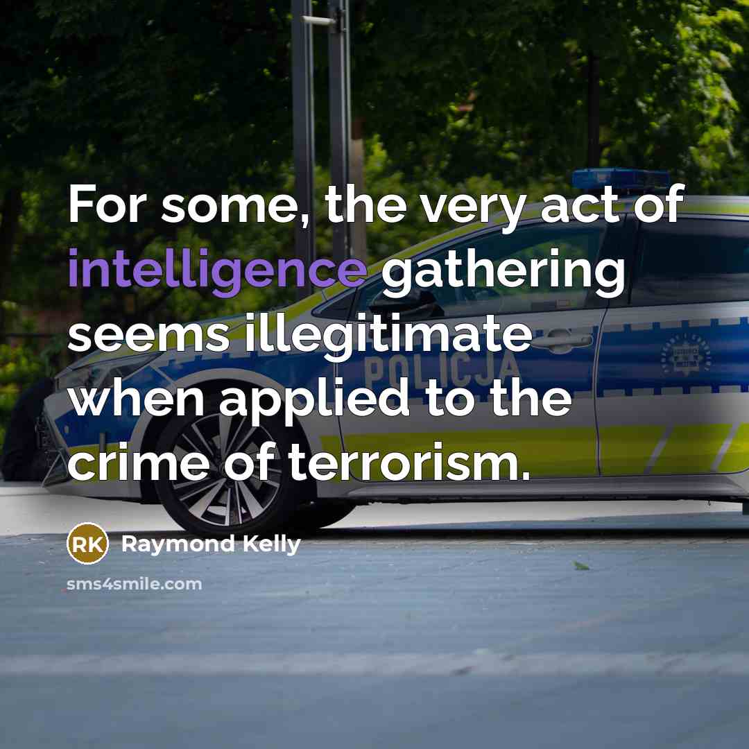 “For some, the very act of intelligence gathering seems illegitimate…” quote by Raymond Kelly