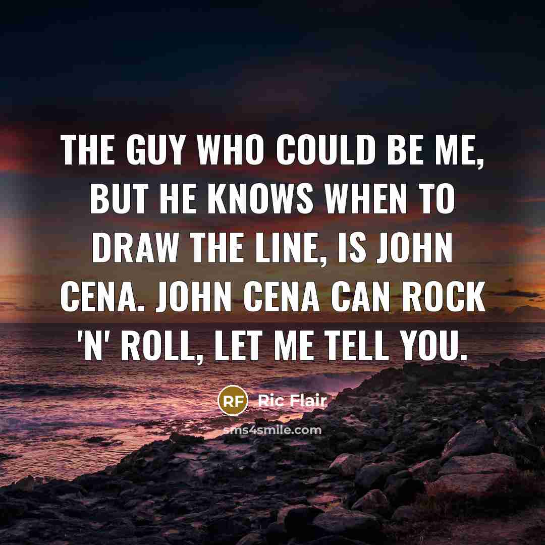 “The guy who could be me, but he knows when…” quote by Ric Flair