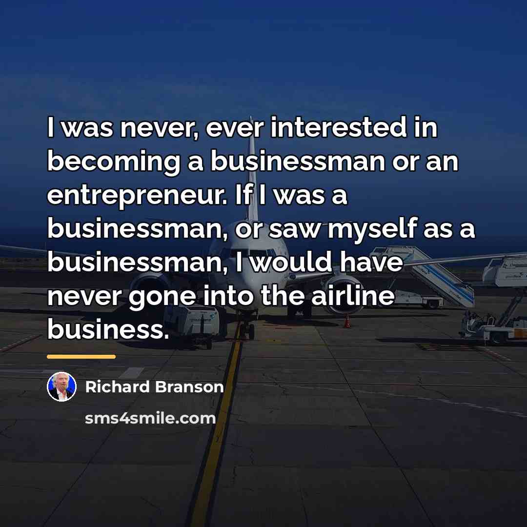 “I was never, ever interested in becoming a businessman or…” quote by Richard Branson