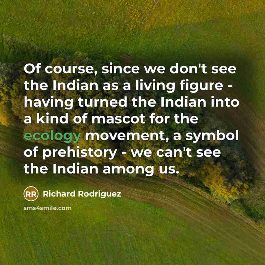 “Of course, since we don't see the Indian as a…” quote by Richard Rodriguez