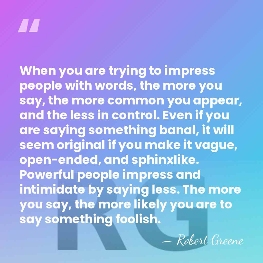When you are trying to impress people with words, the more you&hellip; - Robert Greene