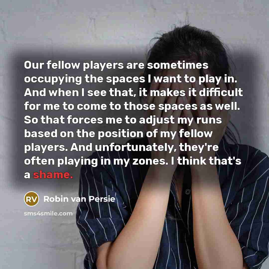 “Our fellow players are sometimes occupying the spaces I want…” quote by Robin Van Persie
