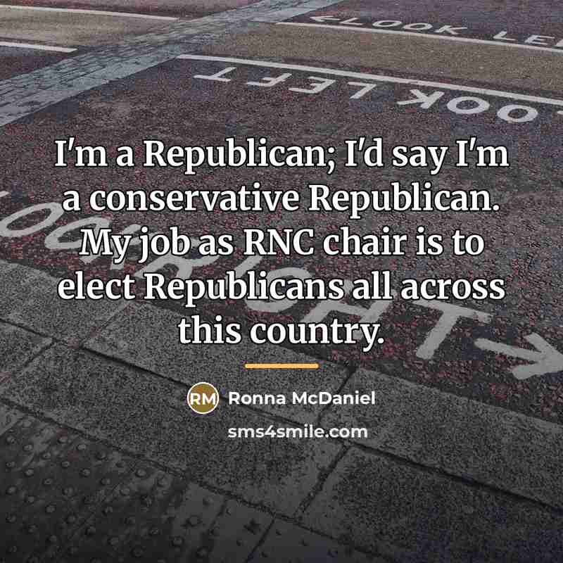 “I'm a Republican; I'd say I'm a conservative Republican. My…” quote by Ronna McDaniel
