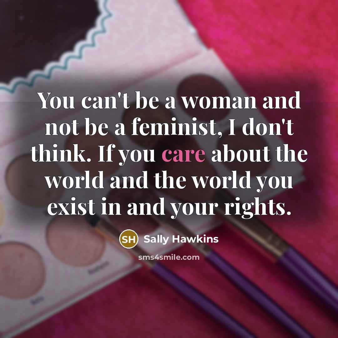 “You can't be a woman and not be a feminist,…” quote by Sally Hawkins