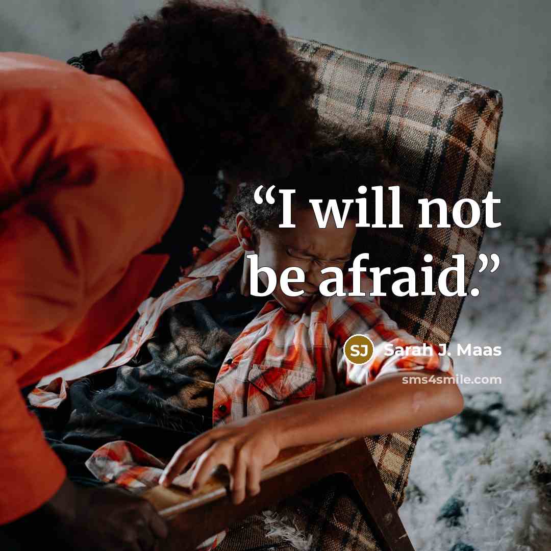 “I will not be afraid.” quote by Sarah J. Maas