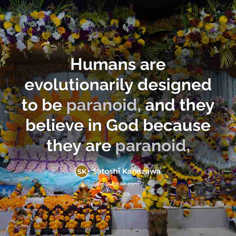 “Humans are evolutionarily designed to be paranoid, and they believe…” quote by Satoshi Kanazawa